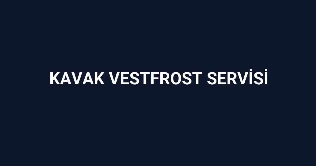 Kavak Vestfrost Servisi